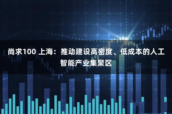尚求100 上海：推动建设高密度、低成本的人工智能产业集聚区